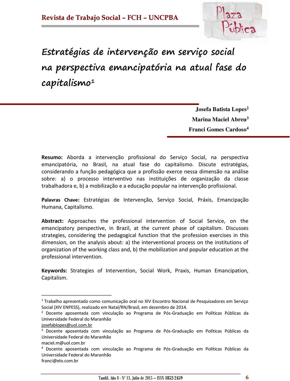 Discute estratégias, considerando a função pedagógica que a profissão exerce nessa dimensão na análise sobre: a) o processo interventivo nas instituições de organização da classe trabalhadora e, b) a