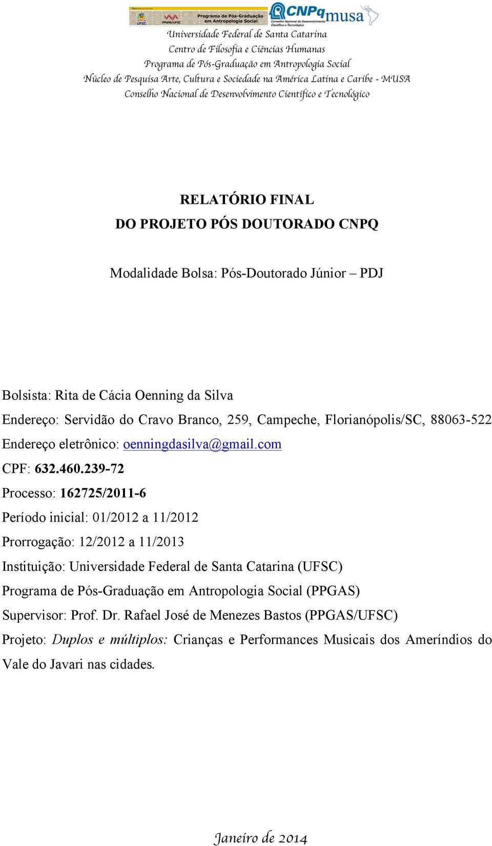 239-72 Processo: 162725/2011-6 Período inicial: 01/2012 a 11/2012 Prorrogação: 12/2012 a 11/2013 Instituição: Universidade Federal de Santa Catarina