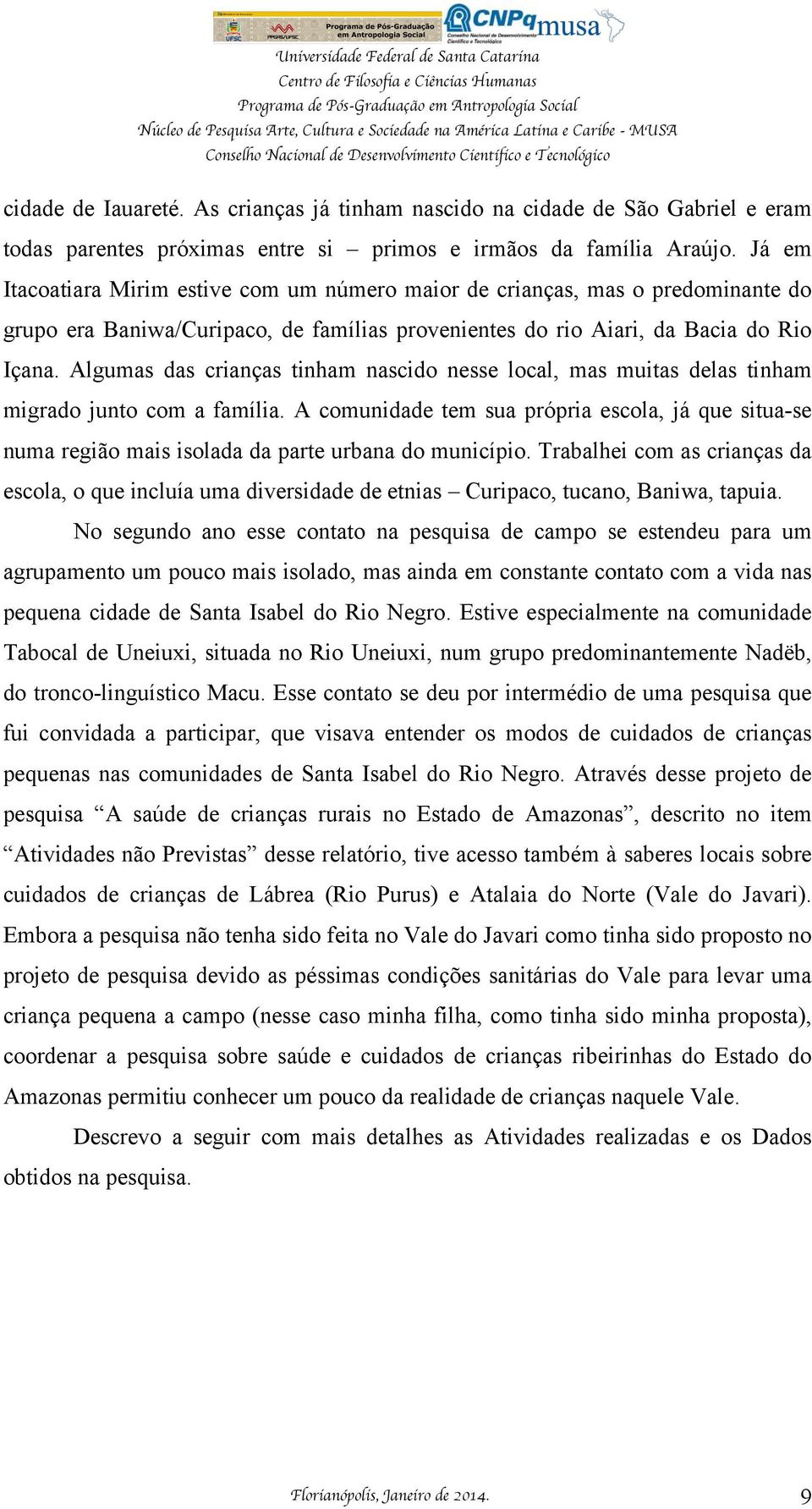 Algumas das crianças tinham nascido nesse local, mas muitas delas tinham migrado junto com a família.