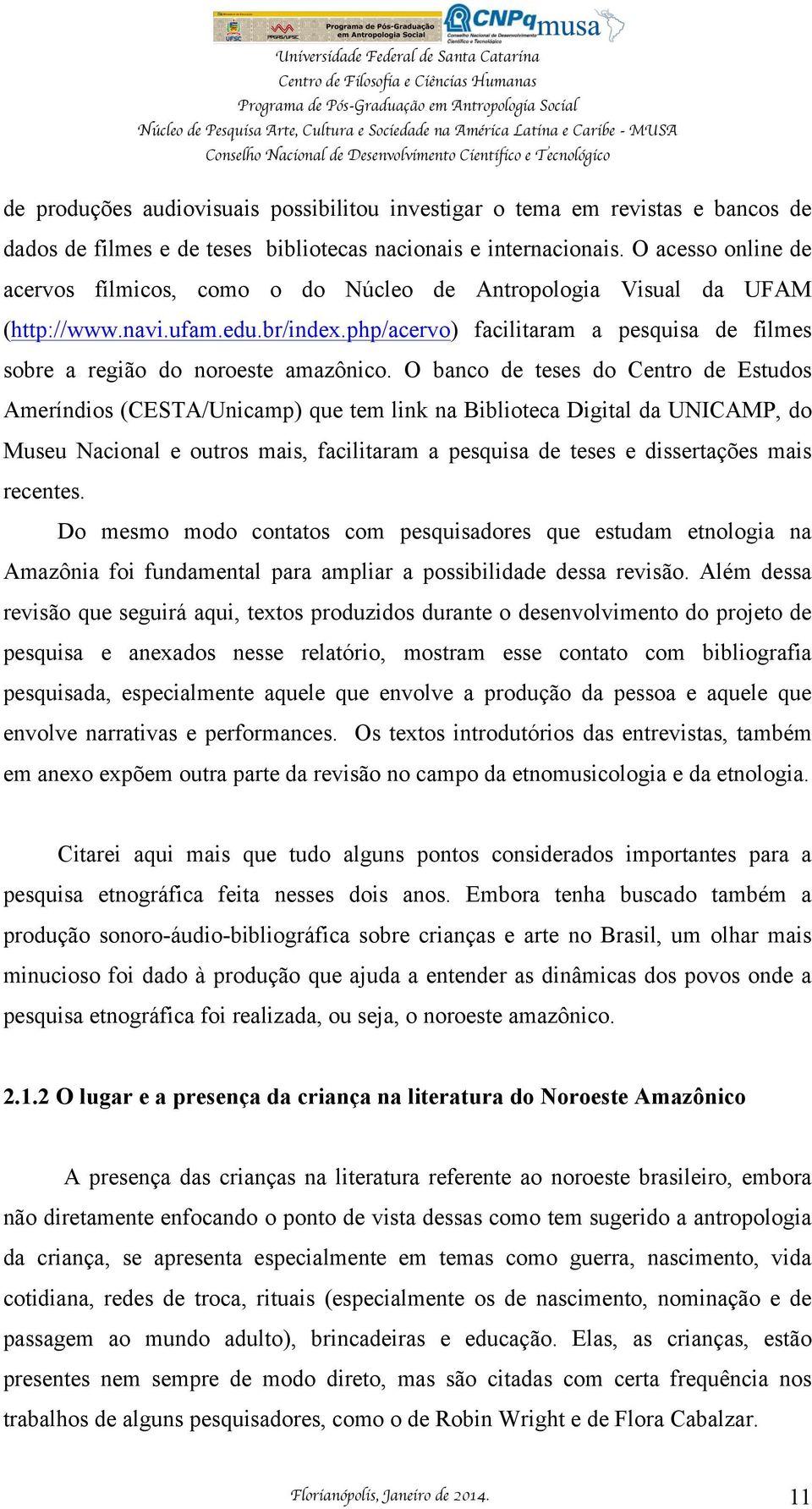 php/acervo) facilitaram a pesquisa de filmes sobre a região do noroeste amazônico.