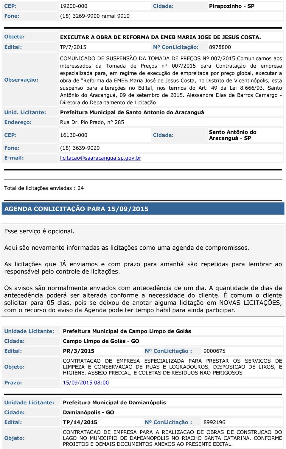 especializada para, em regime de execução de empreitada por preço global, executar a obra de "Reforma da EMEB Maria José de Jesus Costa, no Distrito de Vicentinópolis, está suspenso para alterações