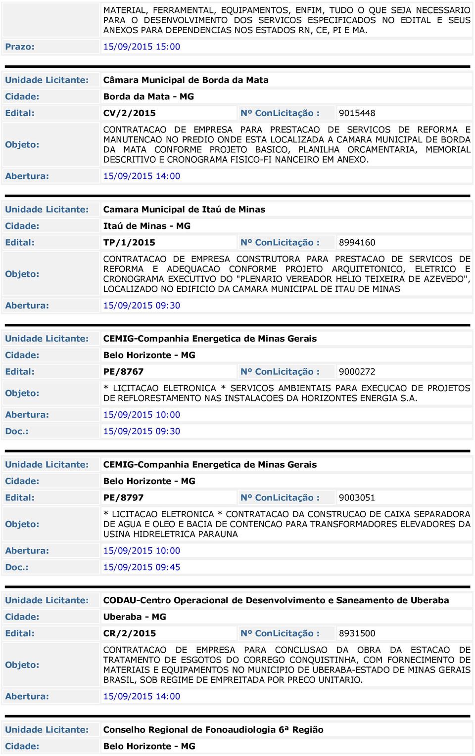 Câmara Municipal de Borda da Mata Borda da Mata - MG Edital: CV/2/2015 Nº ConLicitação : 9015448 CONTRATACAO DE EMPRESA PARA PRESTACAO DE SERVICOS DE REFORMA E MANUTENCAO NO PREDIO ONDE ESTA