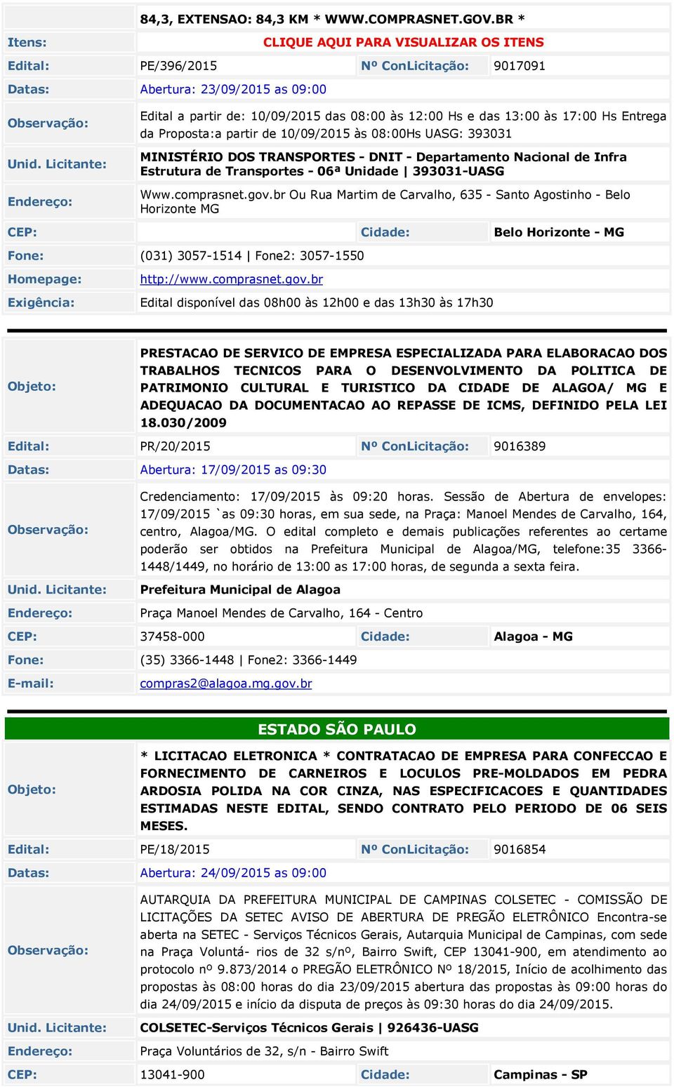 17:00 Hs Entrega da Proposta:a partir de 10/09/2015 às 08:00Hs UASG: 393031 MINISTÉRIO DOS TRANSPORTES - DNIT - Departamento Nacional de Infra Estrutura de Transportes - 06ª Unidade 393031-UASG Www.