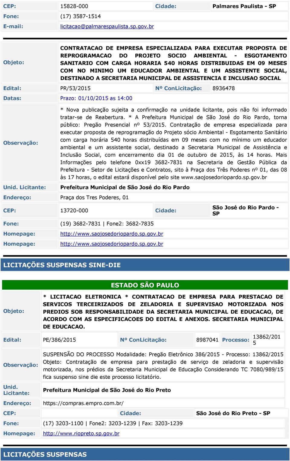 UM EDUCADOR AMBIENTAL E UM ASSISTENTE SOCIAL, DESTINADO A SECRETARIA MUNICIPAL DE ASSISTENCIA E INCLUSAO SOCIAL Edital: PR/53/2015 Nº ConLicitação: 8936478 Datas: Prazo: 01/10/2015 as 14:00 * Nova