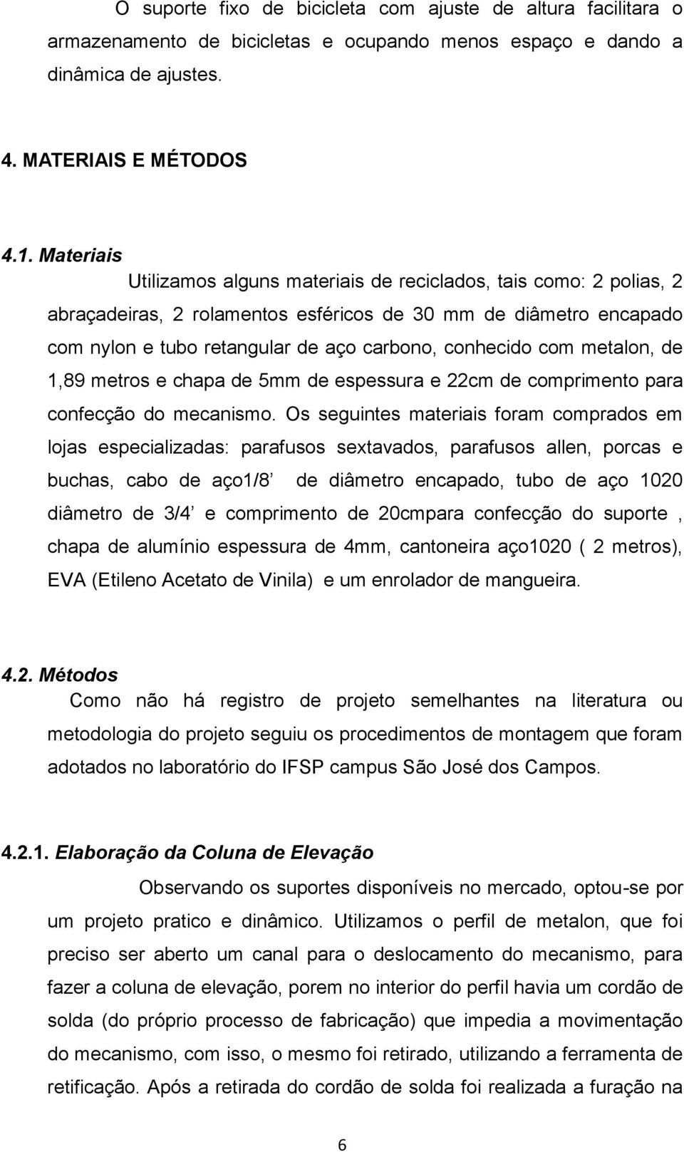 com metalon, de 1,89 metros e chapa de 5mm de espessura e 22cm de comprimento para confecção do mecanismo.