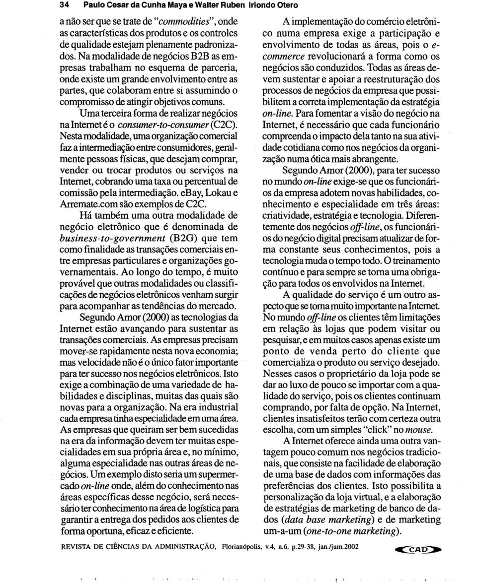 comuns. Uma terceira forma de realizar negócios na Internet é o consumer-to-consumer (C2C).