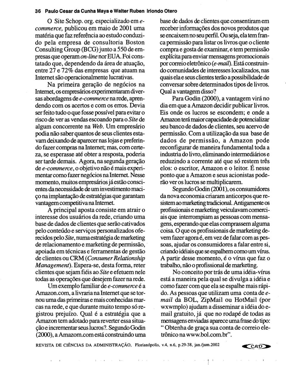 on-line nor EUA. Foi constatado que, dependendo da área de atuação, entre 27 e 72% das empresas que atuam na Internet são operacionalmente lucrativas.