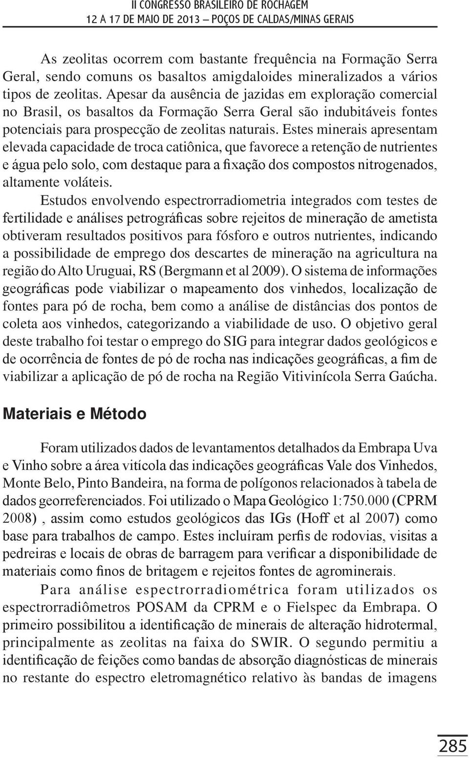 Estes minerais apresentam elevada capacidade de troca catiônica, que favorece a retenção de nutrientes e água pelo solo, com destaque para a fixação dos compostos nitrogenados, altamente voláteis.