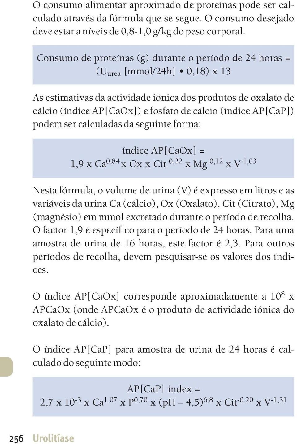 (índice AP[CaP]) podem ser calculadas da seguinte forma: índice AP[CaOx] = 1,9 x Ca x Ox x Cit x Mg x V 0,84-0,22-0,12-1,03 Nesta fórmula, o volume de urina (V) é expresso em litros e as variáveis da