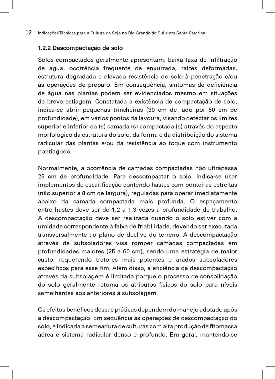 Em consequência, sintomas de deficiência de água nas plantas podem ser evidenciados mesmo em situações de breve estiagem.