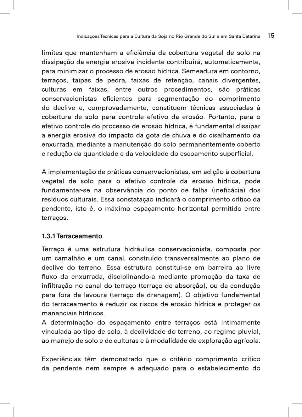 Semeadura em contorno, terraços, taipas de pedra, faixas de retenção, canais divergentes, culturas em faixas, entre outros procedimentos, são práticas conservacionistas eficientes para segmentação do