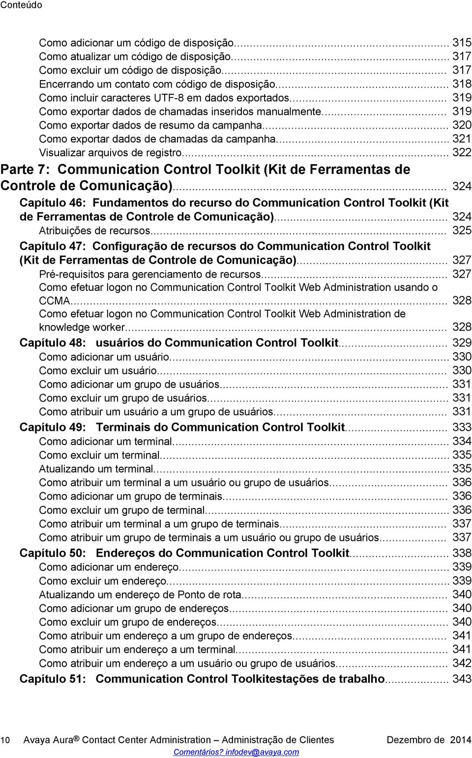 .. 320 Como exportar dados de chamadas da campanha... 321 Visualizar arquivos de registro... 322 Parte 7: Communication Control Toolkit (Kit de Ferramentas de Controle de Comunicação).