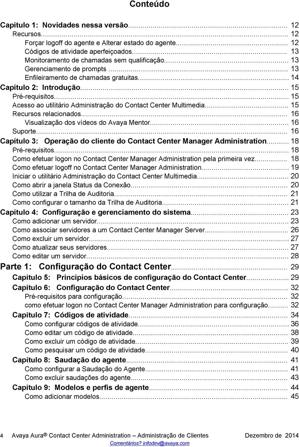 .. 15 Acesso ao utilitário Administração do Contact Center Multimedia... 15 Recursos relacionados... 16 Visualização dos vídeos do Avaya Mentor... 16 Suporte.