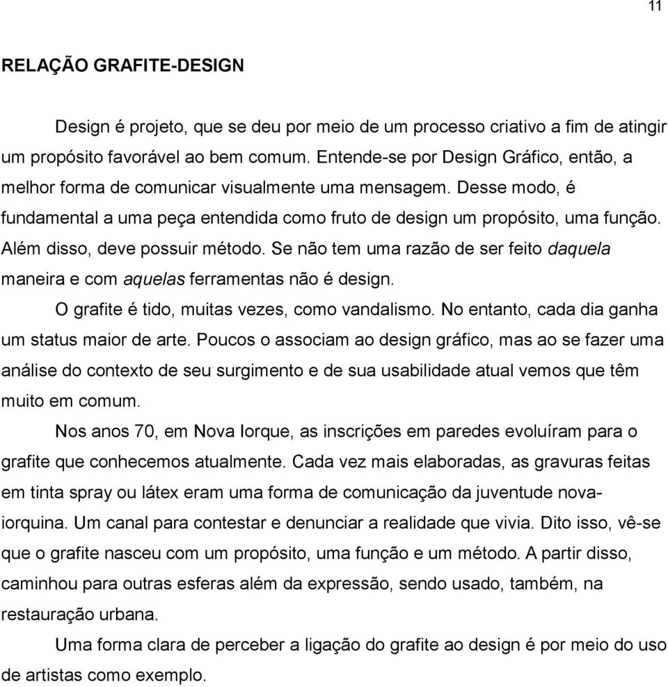 Além disso, deve possuir método. Se não tem uma razão de ser feito daquela maneira e com aquelas ferramentas não é design. O grafite é tido, muitas vezes, como vandalismo.