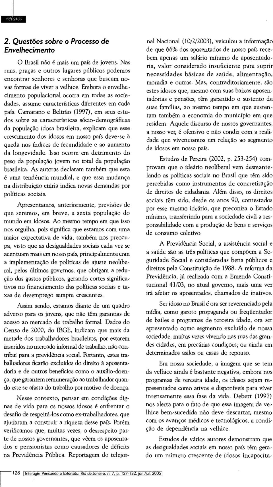 Embora o envelhecimento populacional ocorra em todas as sociedades, assume características diferentes em cada país.