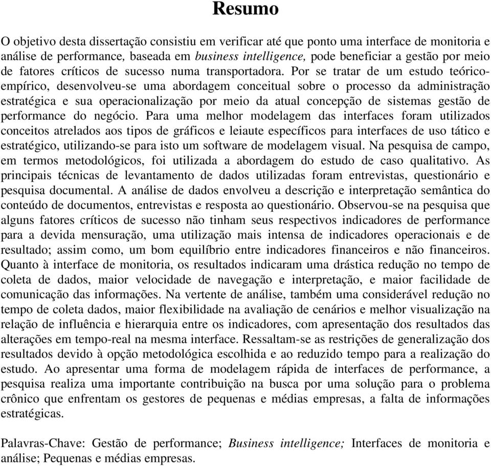 Por se tratar de um estudo teóricoempírico, desenvolveu-se uma abordagem conceitual sobre o processo da administração estratégica e sua operacionalização por meio da atual concepção de sistemas