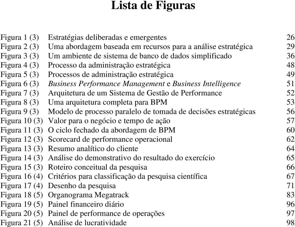 51 Figura 7 (3) Arquitetura de um Sistema de Gestão de Performance 52 Figura 8 (3) Uma arquitetura completa para BPM 53 Figura 9 (3) Modelo de processo paralelo de tomada de decisões estratégicas 56