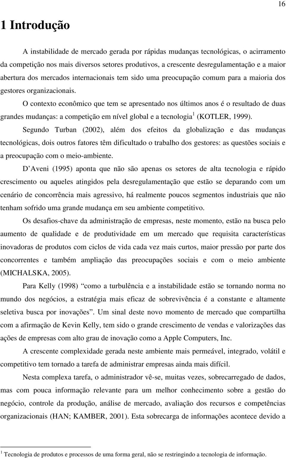 O contexto econômico que tem se apresentado nos últimos anos é o resultado de duas grandes mudanças: a competição em nível global e a tecnologia 1 (KOTLER, 1999).