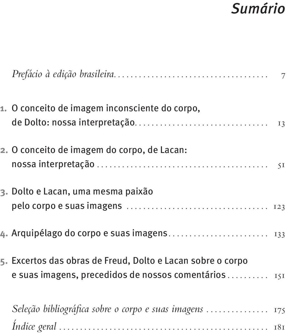 Dolto e Lacan, uma mesma paixão pelo corpo e suas imagens... 123 4. Arquipélago do corpo e suas imagens... 133 5.