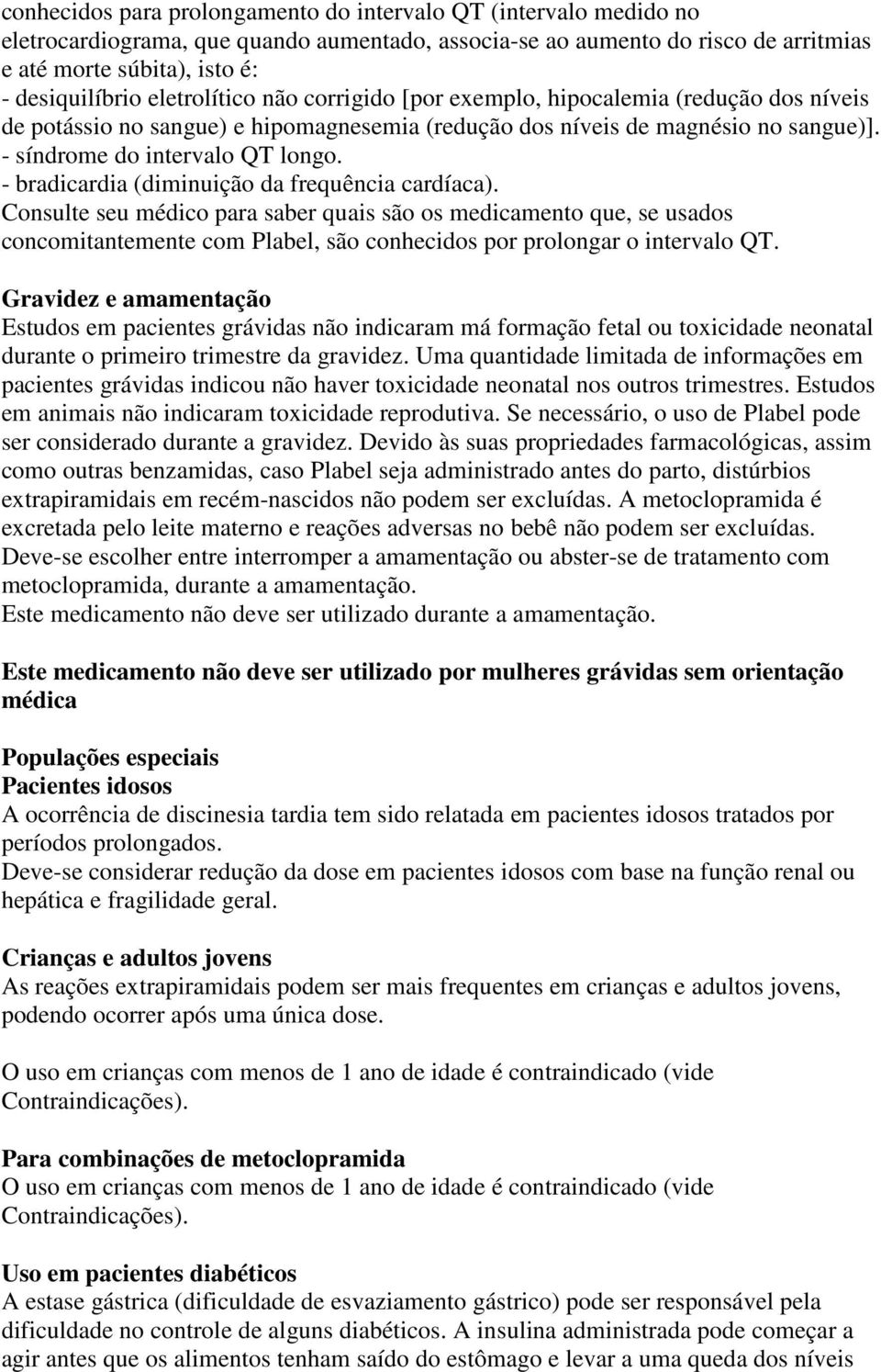 - bradicardia (diminuição da frequência cardíaca). Consulte seu médico para saber quais são os medicamento que, se usados concomitantemente com Plabel, são conhecidos por prolongar o intervalo QT.