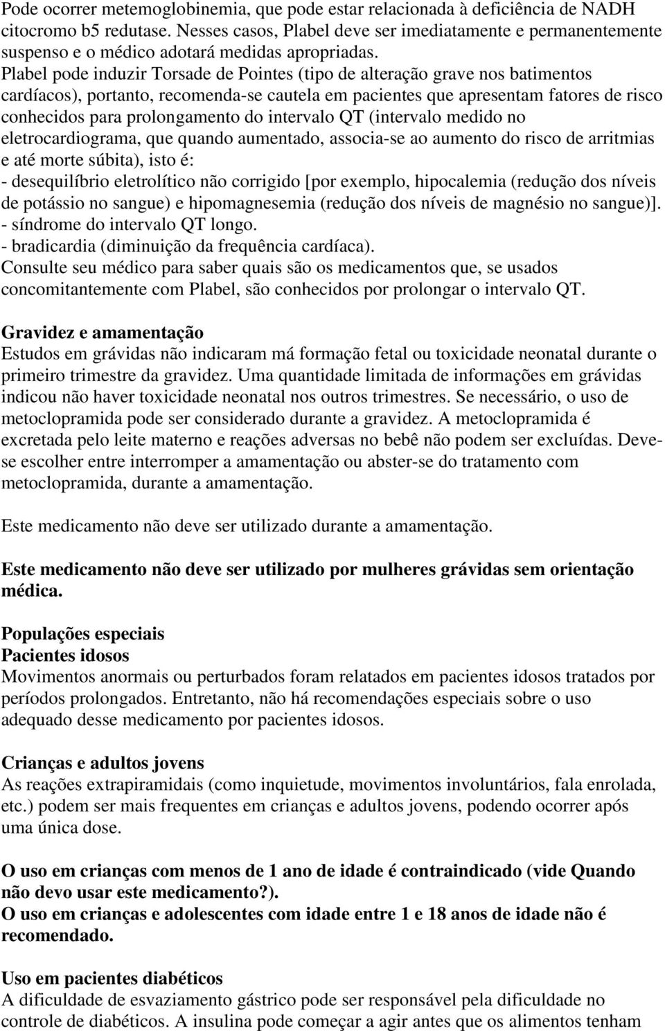 Plabel pode induzir Torsade de Pointes (tipo de alteração grave nos batimentos cardíacos), portanto, recomenda-se cautela em pacientes que apresentam fatores de risco conhecidos para prolongamento do