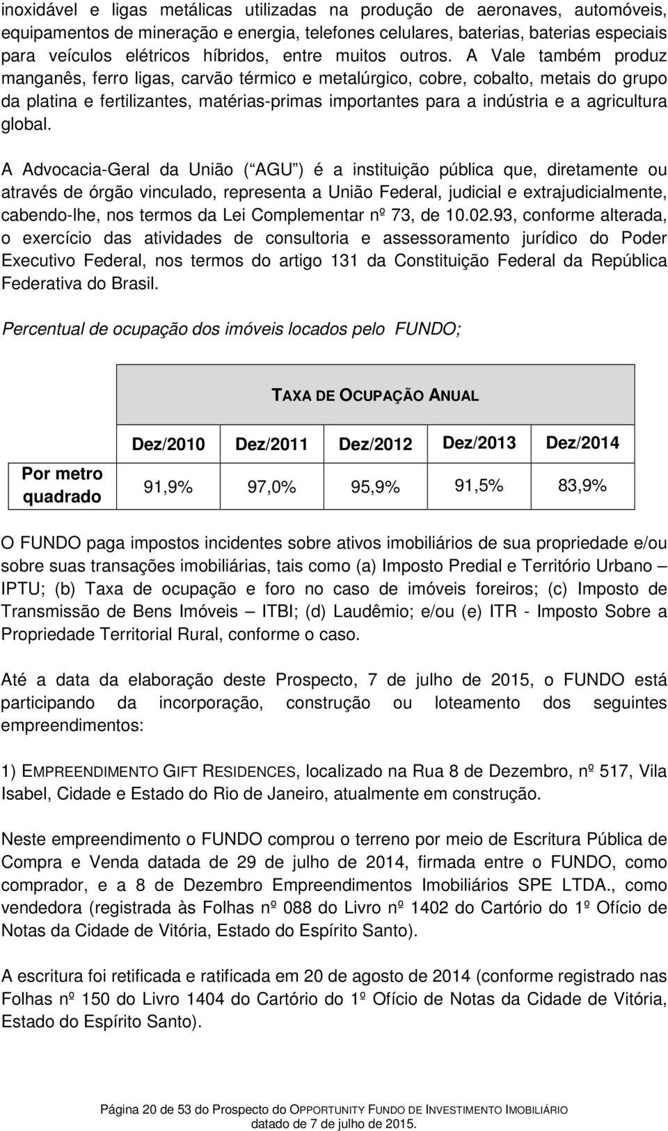 A Vale também produz manganês, ferro ligas, carvão térmico e metalúrgico, cobre, cobalto, metais do grupo da platina e fertilizantes, matérias-primas importantes para a indústria e a agricultura