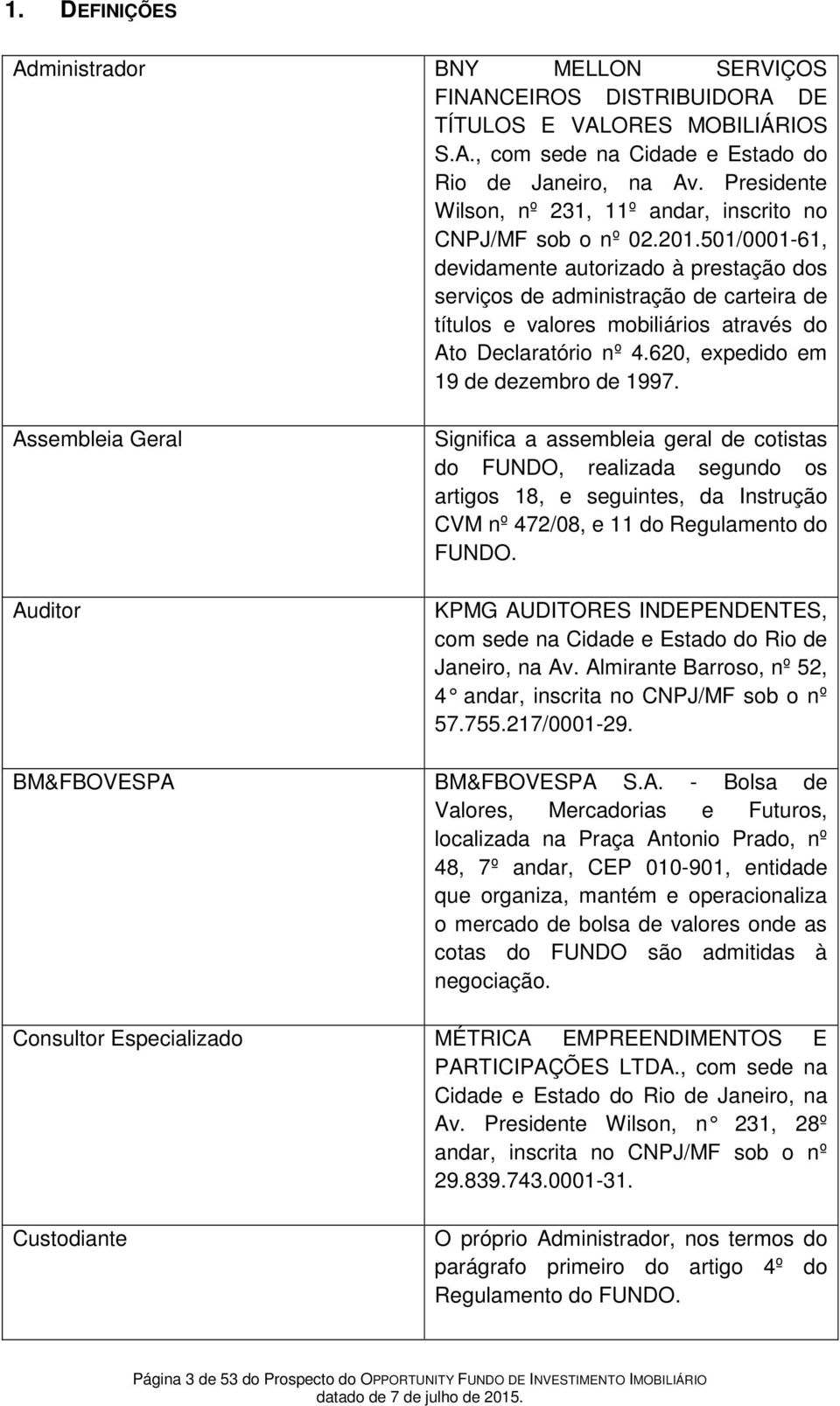 501/0001-61, devidamente autorizado à prestação dos serviços de administração de carteira de títulos e valores mobiliários através do Ato Declaratório nº 4.620, expedido em 19 de dezembro de 1997.