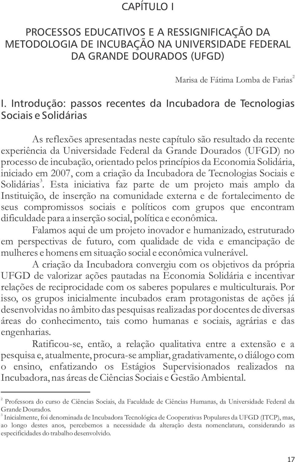 (UFGD) no processo de incubação, orientado pelos princípios da Economia Solidária, iniciado em 2007, com a criação da Incubadora de Tecnologias Sociais e 3 Solidárias.