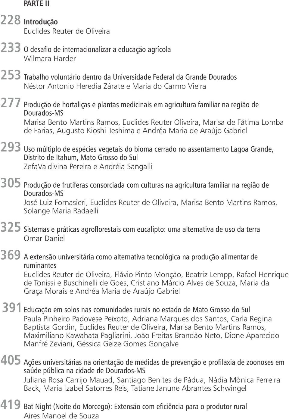 Martins Ramos, Euclides Reuter Oliveira, Marisa de Fátima Lomba de Farias, Augusto Kioshi Teshima e Andréa Maria de Araújo Gabriel Uso múltiplo de espécies vegetais do bioma cerrado no assentamento