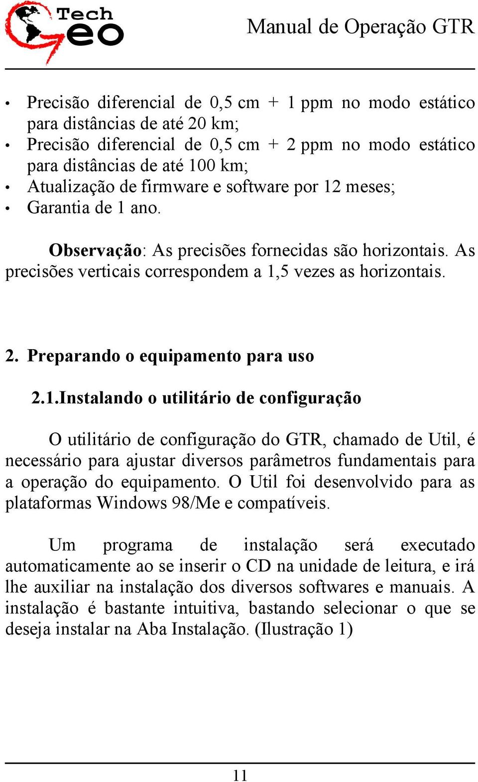 O Util foi desenvolvido para as plataformas Windows 98/Me e compatíveis.