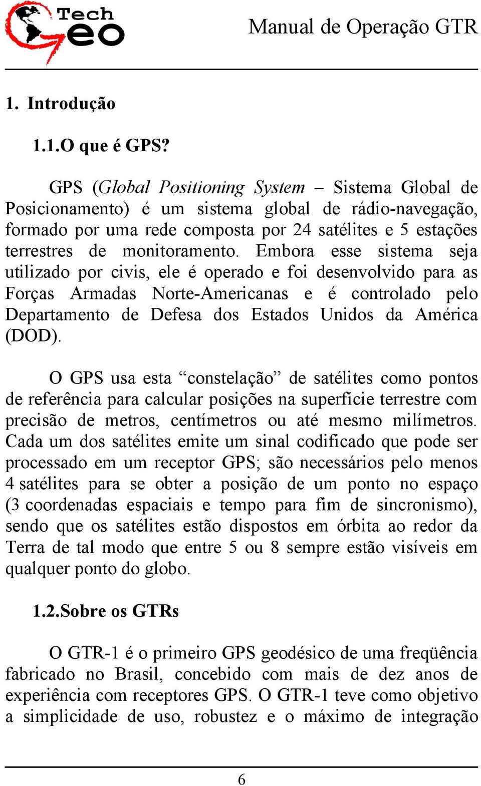 Embora esse sistema seja utilizado por civis, ele é operado e foi desenvolvido para as Forças Armadas Norte-Americanas e é controlado pelo Departamento de Defesa dos Estados Unidos da América (DOD).