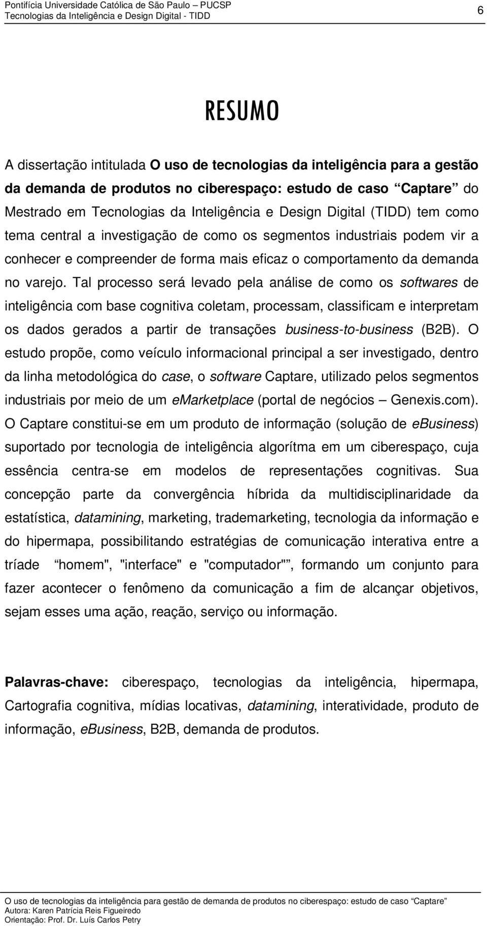 Tal processo será levado pela análise de como os softwares de inteligência com base cognitiva coletam, processam, classificam e interpretam os dados gerados a partir de transações