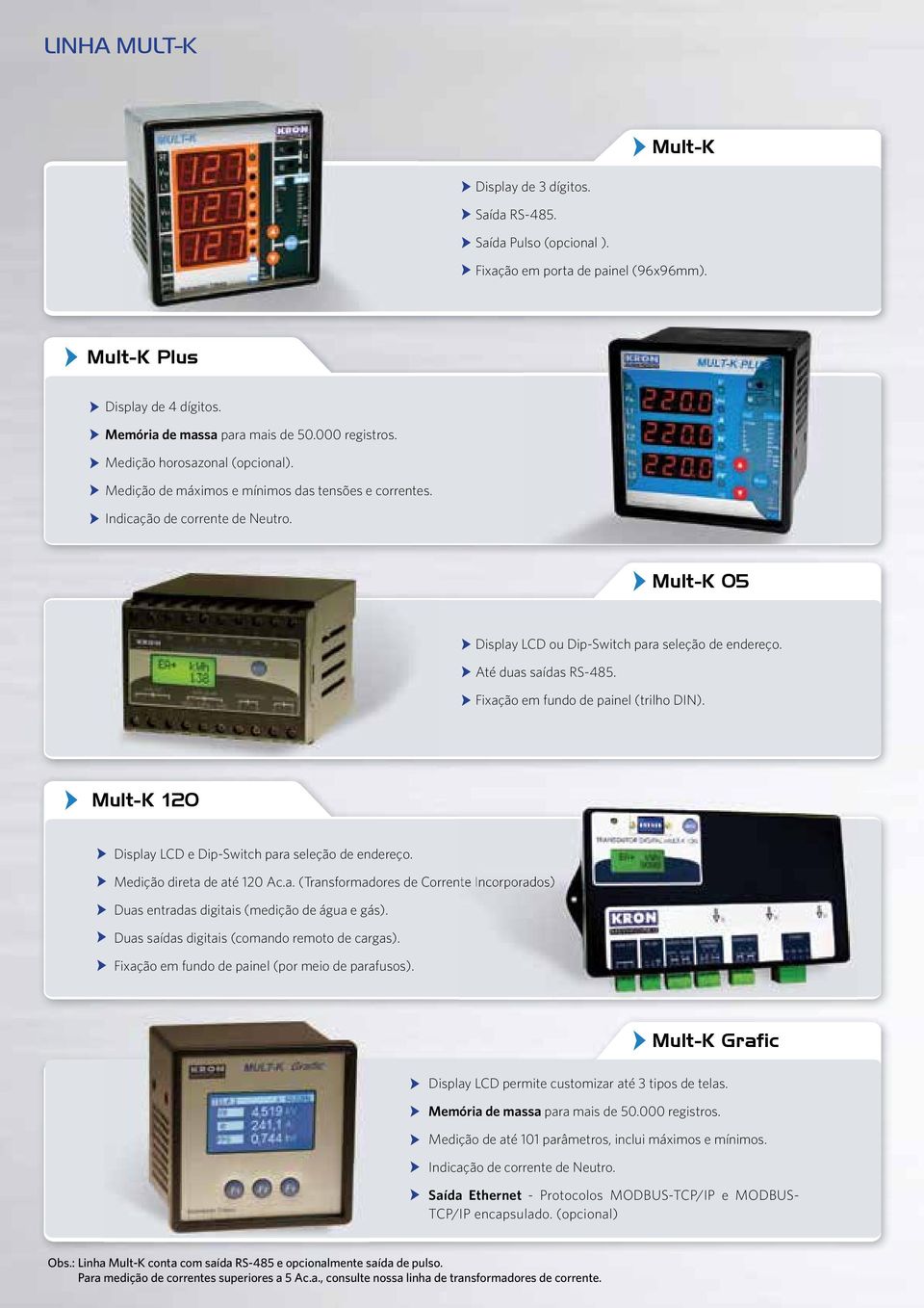 Até duas saídas RS-485. Fixação em fundo de painel (trilho DIN). Mult-K 120 Display LCD e Dip-Switch para seleção de endereço. Medição direta de até 120 Ac.a. (Transformadores de Corrente Incorporados) Duas entradas digitais (medição de água e gás).