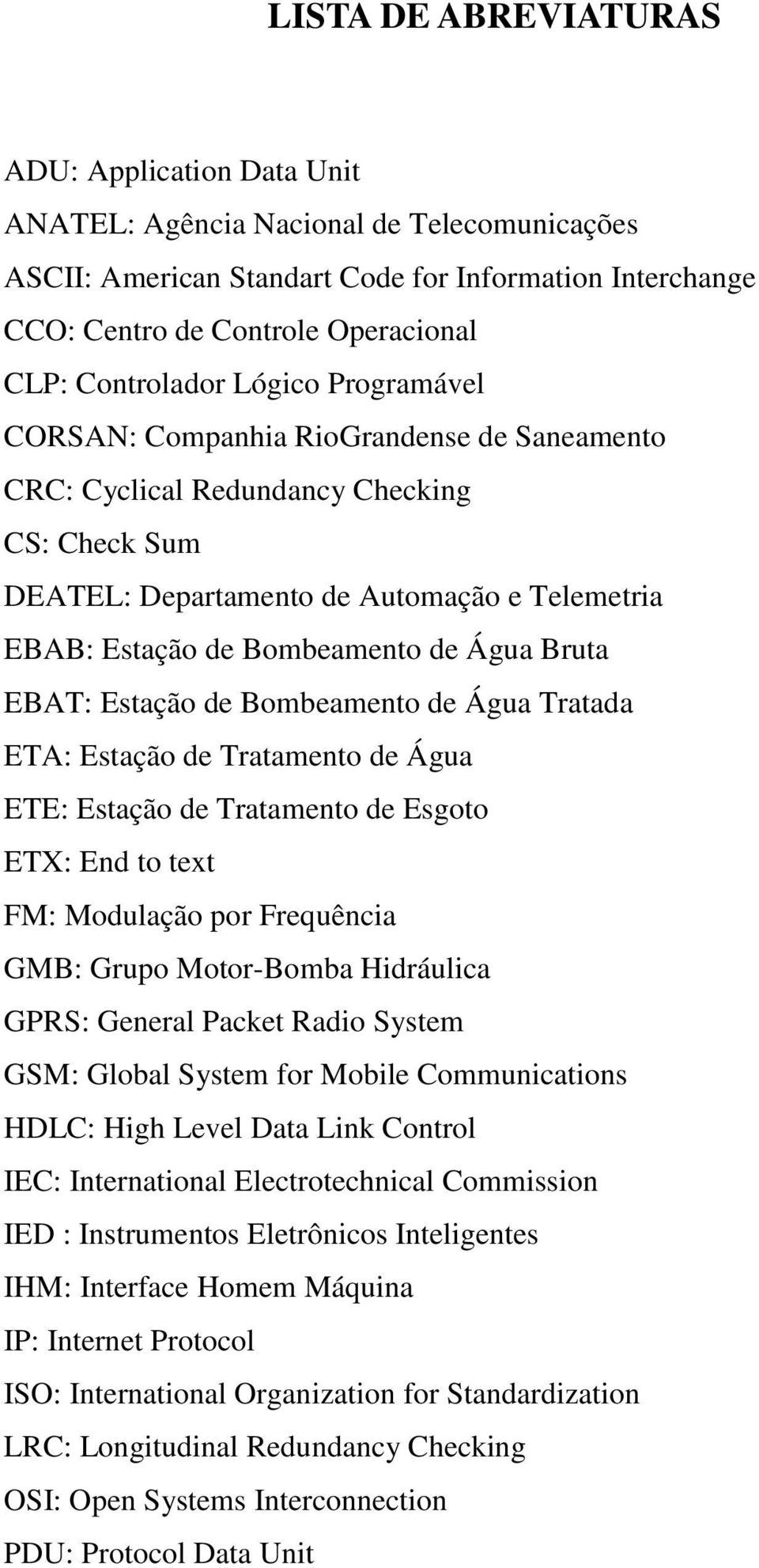 de Água Bruta EBAT: Estação de Bombeamento de Água Tratada ETA: Estação de Tratamento de Água ETE: Estação de Tratamento de Esgoto ETX: End to text FM: Modulação por Frequência GMB: Grupo Motor-Bomba