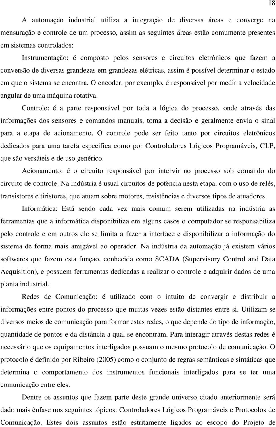 O encoder, por exemplo, é responsável por medir a velocidade angular de uma máquina rotativa.