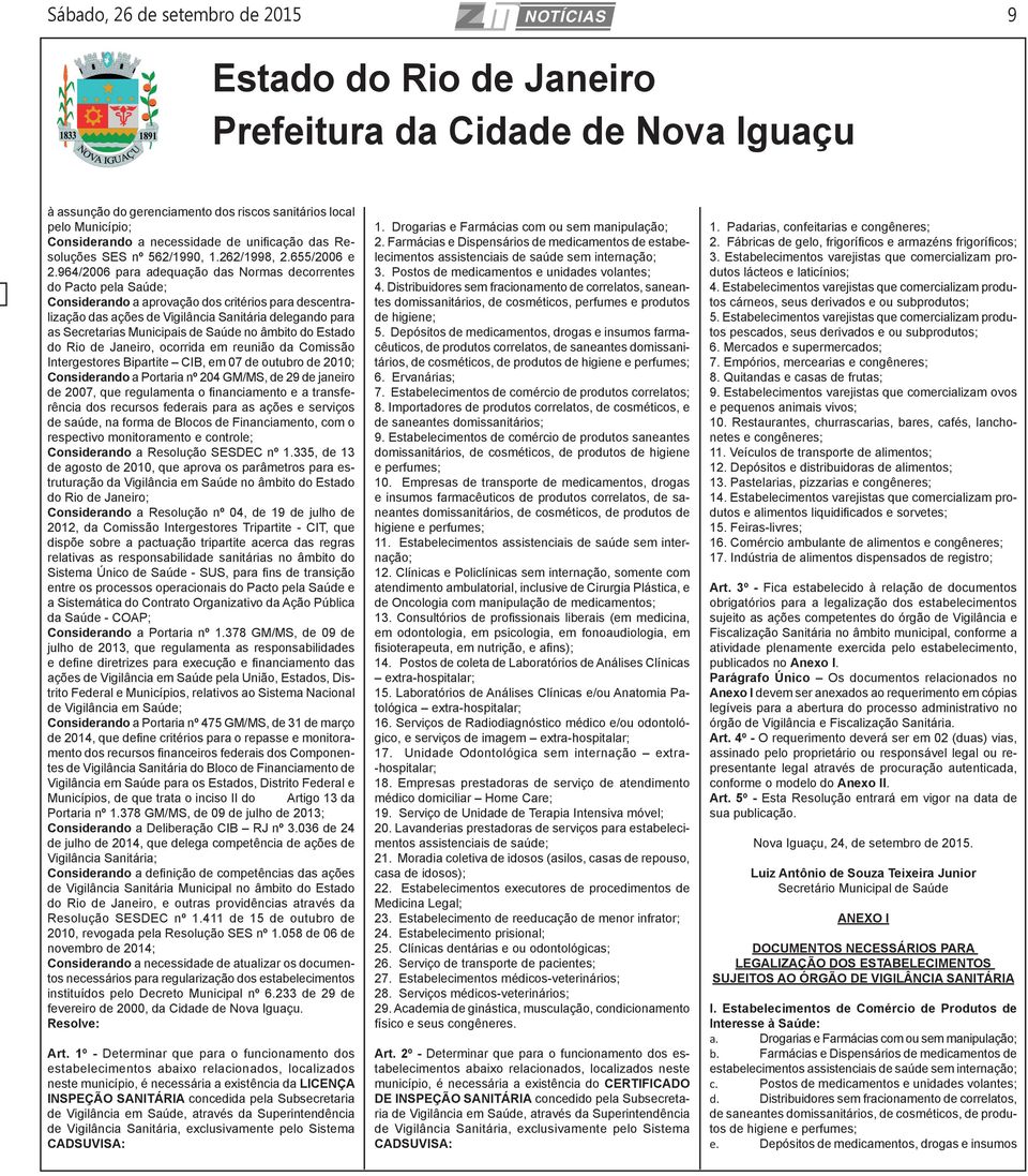 964/2006 para adequação das Normas decorrentes do Pacto pela Saúde; Considerando a aprovação dos critérios para descentralização das ações de Vigilância Sanitária delegando para as Secretarias