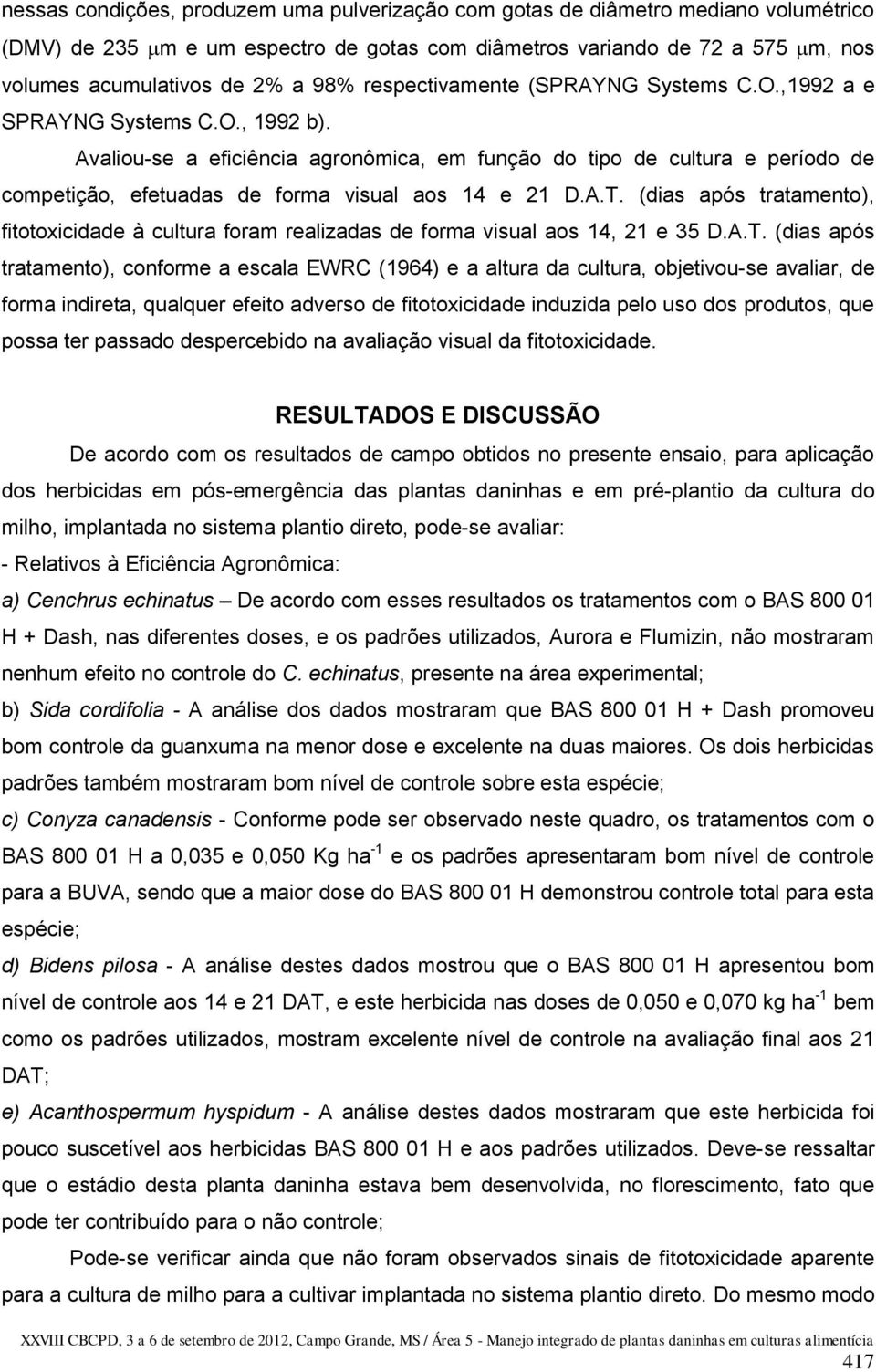 Avaliou-se a eficiência agronômica, em função do tipo de cultura e período de competição, efetuadas de forma visual aos 14 e 21 D.A.T.