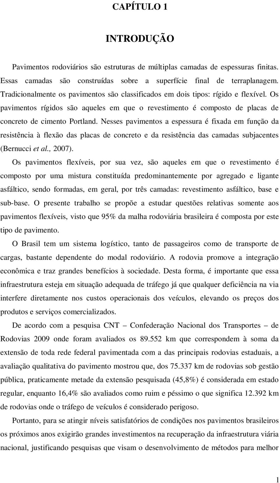 Nesses pavmeos a espessura é fxada em fução da ressêca à flexão das placas de cocreo e da ressêca das camadas subjacees (Berucc e al., 27).