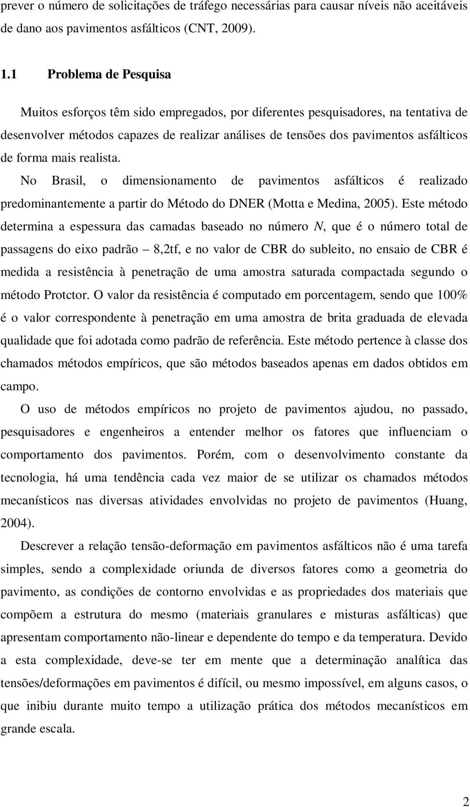 No Brasl, o dmesoameo de pavmeos asfálcos é realzado predomaemee a parr do Méodo do DN (Moa e Meda, 25).