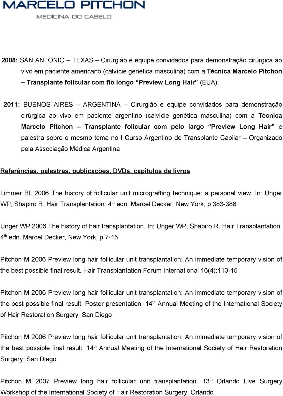 2011: BUENOS AIRES ARGENTINA Cirurgião e equipe convidados para demonstração cirúrgica ao vivo em paciente argentino (calvície genética masculina) com a Técnica Marcelo Pitchon Transplante folicular