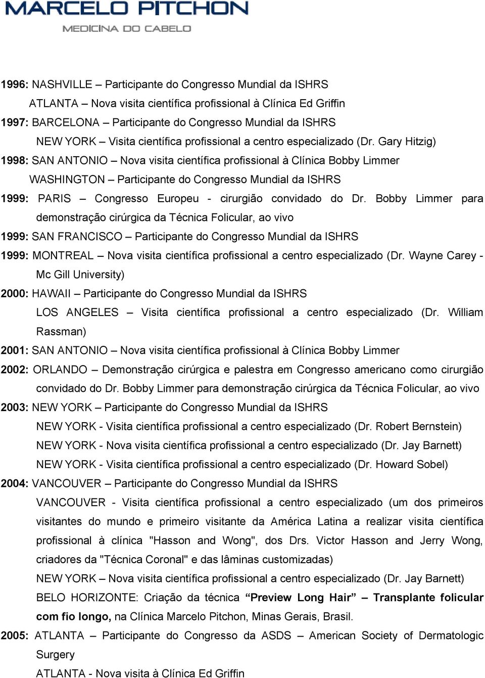 Gary Hitzig) 1998: SAN ANTONIO Nova visita científica profissional à Clínica Bobby Limmer WASHINGTON Participante do Congresso Mundial da ISHRS 1999: PARIS Congresso Europeu - cirurgião convidado do