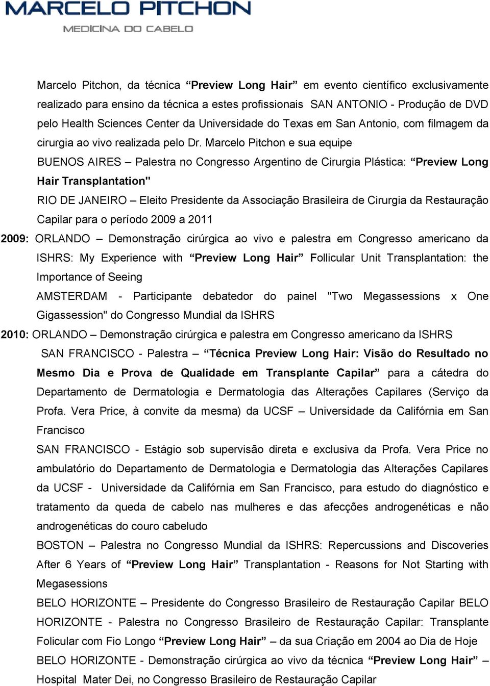 Marcelo Pitchon e sua equipe BUENOS AIRES Palestra no Congresso Argentino de Cirurgia Plástica: Preview Long Hair Transplantation" RIO DE JANEIRO Eleito Presidente da Associação Brasileira de