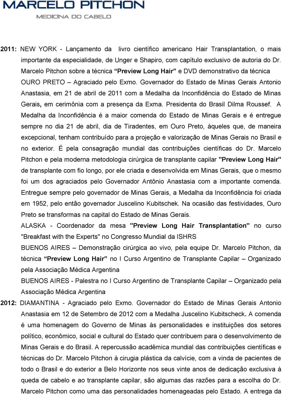 Governador do Estado de Minas Gerais Antonio Anastasia, em 21 de abril de 2011 com a Medalha da Inconfidência do Estado de Minas Gerais, em cerimônia com a presença da Exma.