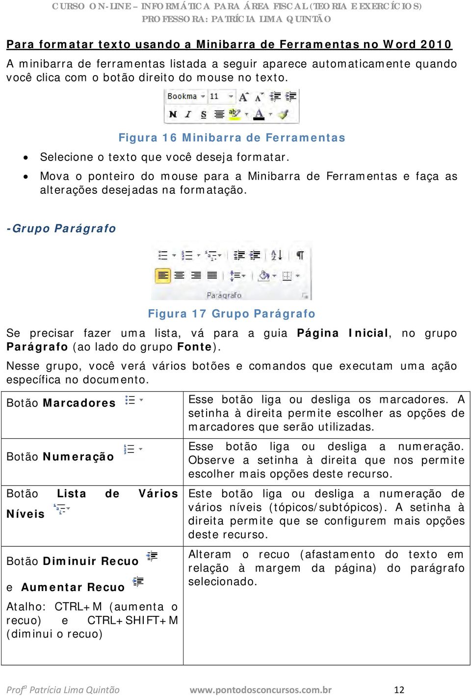 -Grupo Parágrafo Figura 17 Grupo Parágrafo Se precisar fazer uma lista, vá para a guia Página Inicial, no grupo Parágrafo (ao lado do grupo Fonte).