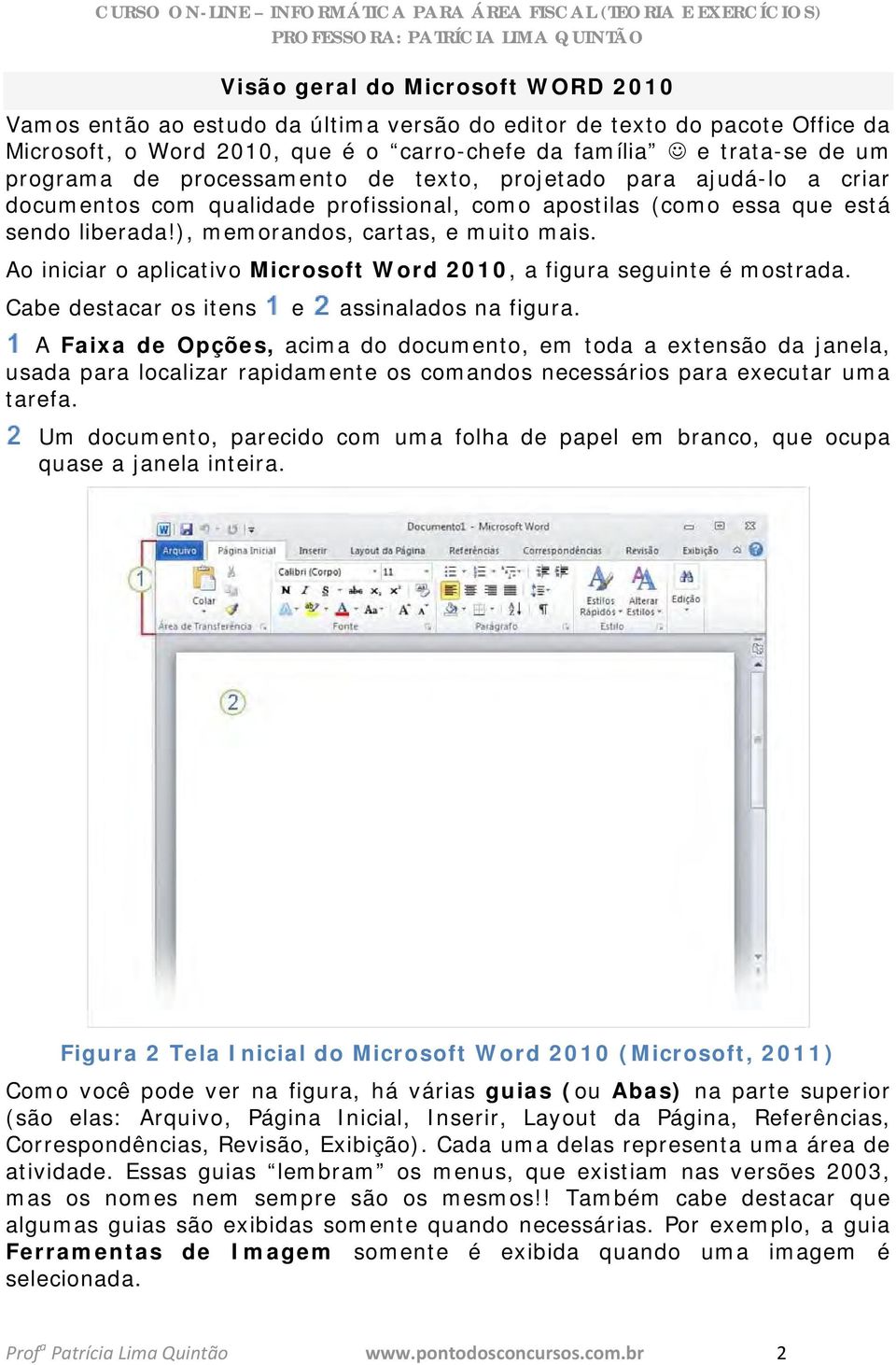 Ao iniciar o aplicativo Microsoft Word 2010, a figura seguinte é mostrada. Cabe destacar os itens e assinalados na figura.