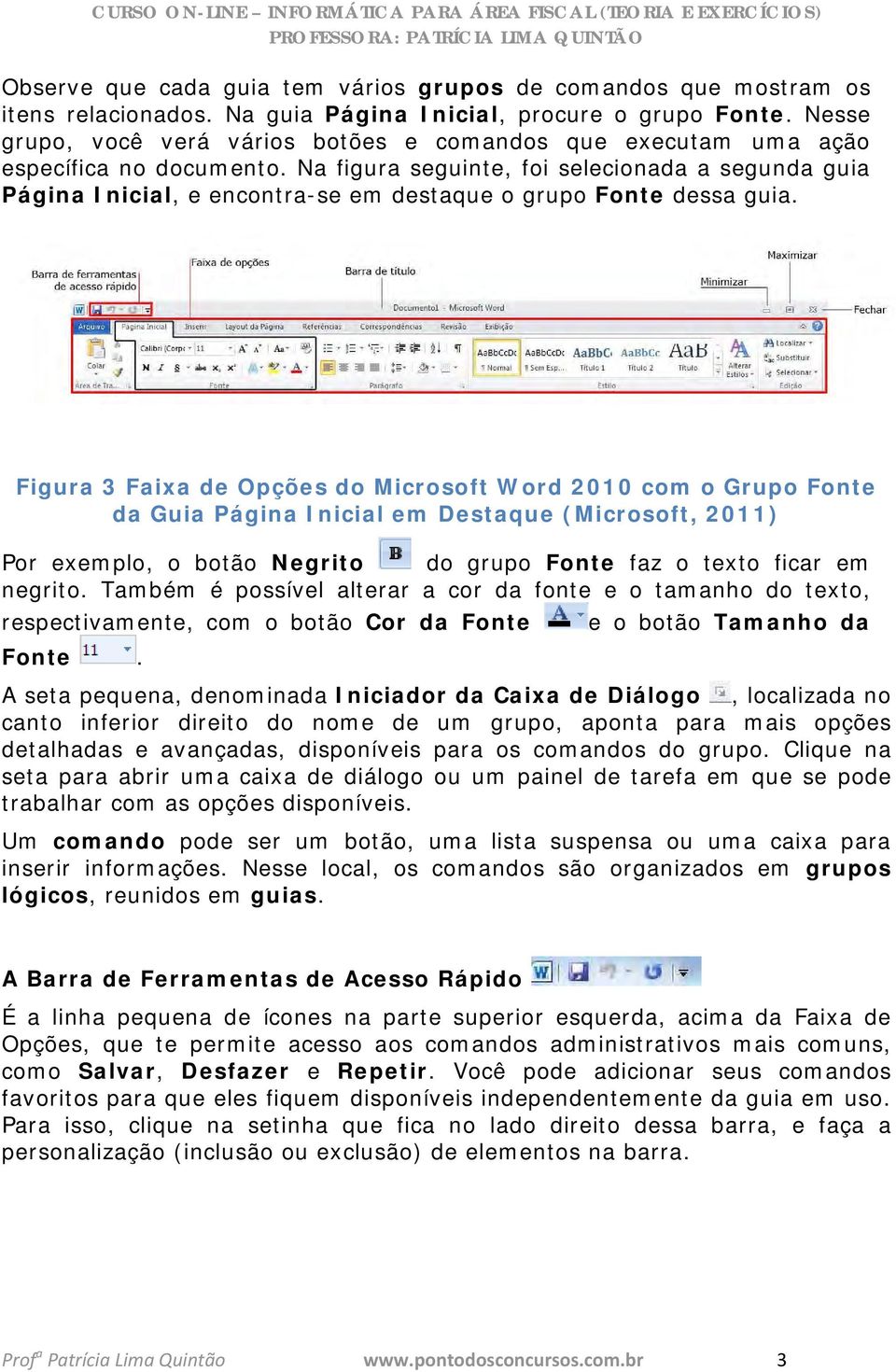 Na figura seguinte, foi selecionada a segunda guia Página Inicial, e encontra-se em destaque o grupo Fonte dessa guia.