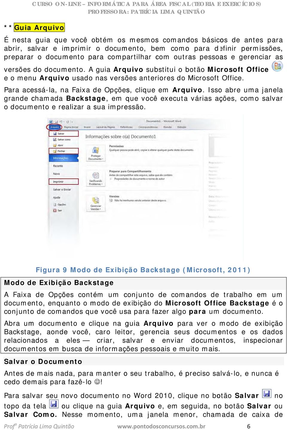 A guia Arquivo substitui o botão Microsoft Office e o menu Arquivo usado nas versões anteriores do Microsoft Office. Para acessá-la, na Faixa de Opções, clique em Arquivo.