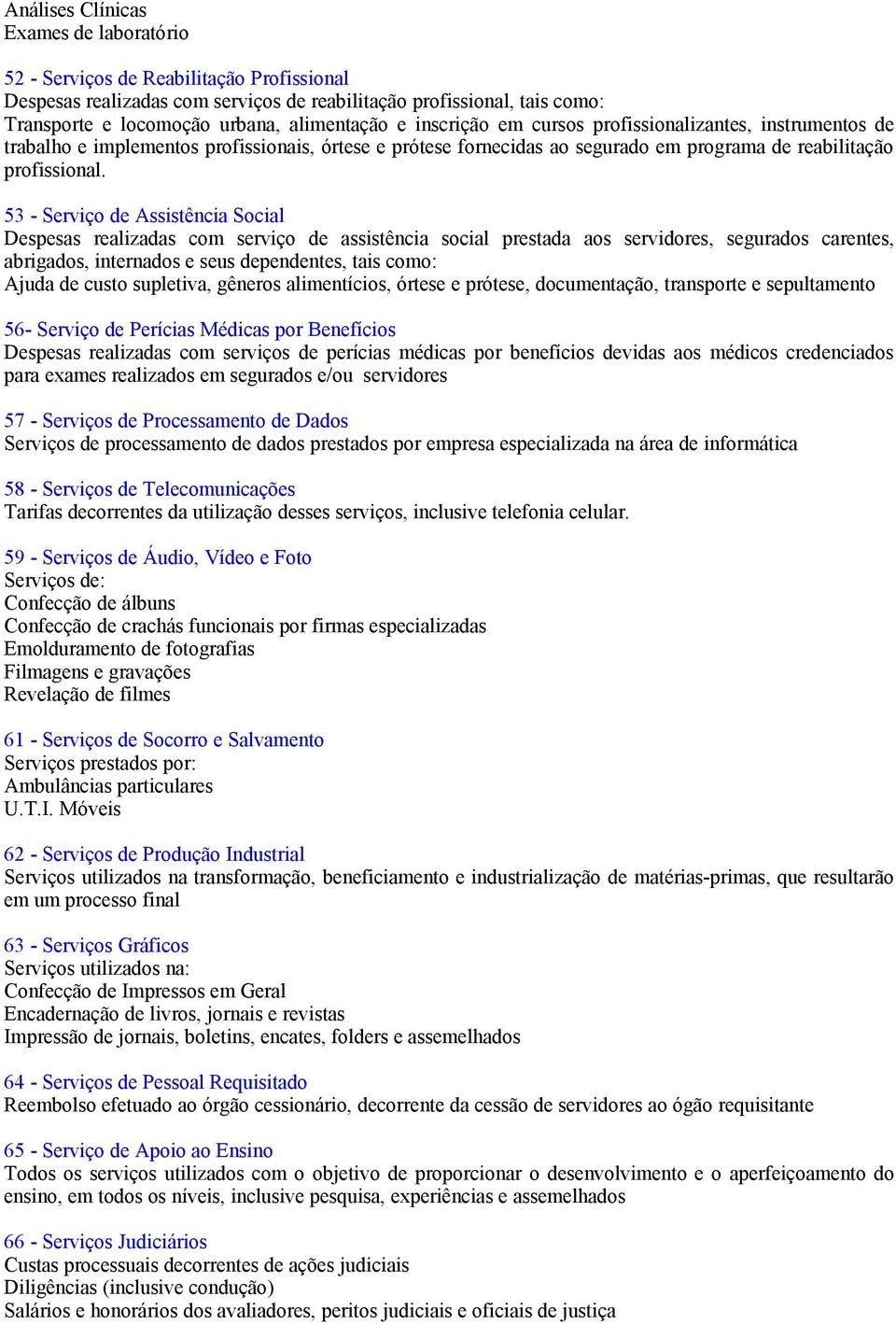 53 - Serviço de Assistência Social Despesas realizadas com serviço de assistência social prestada aos servidores, segurados carentes, abrigados, internados e seus dependentes, tais como: Ajuda de