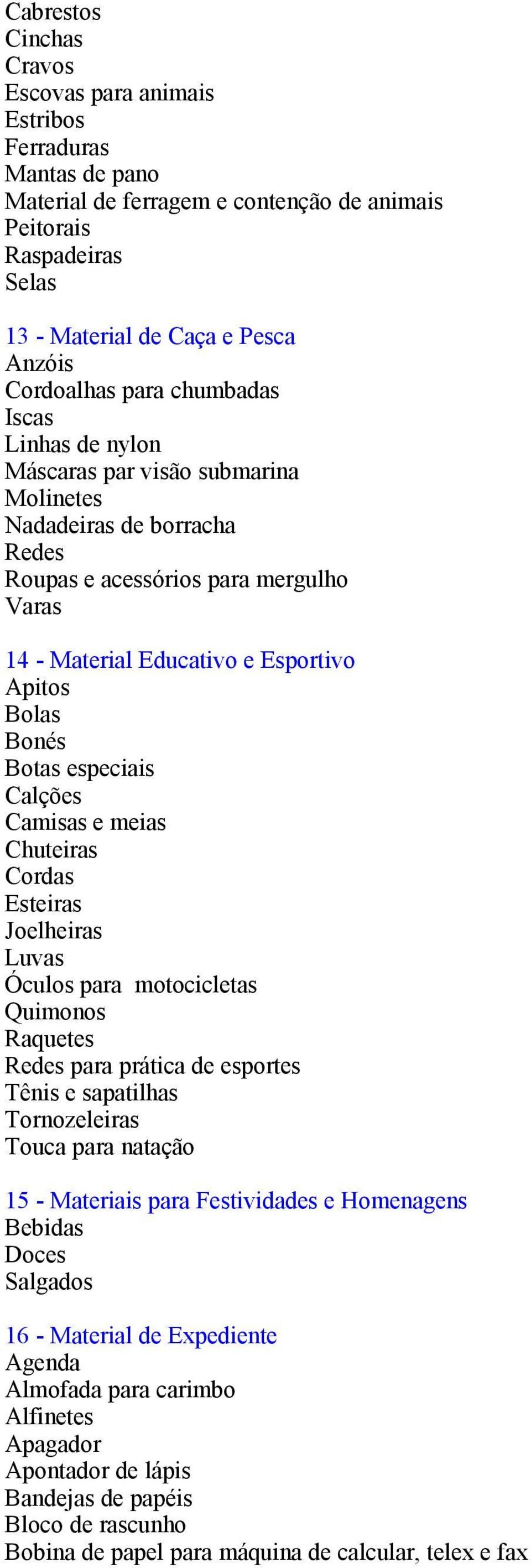 Bolas Bonés Botas especiais Calções Camisas e meias Chuteiras Cordas Esteiras Joelheiras Luvas Óculos para motocicletas Quimonos Raquetes Redes para prática de esportes Tênis e sapatilhas