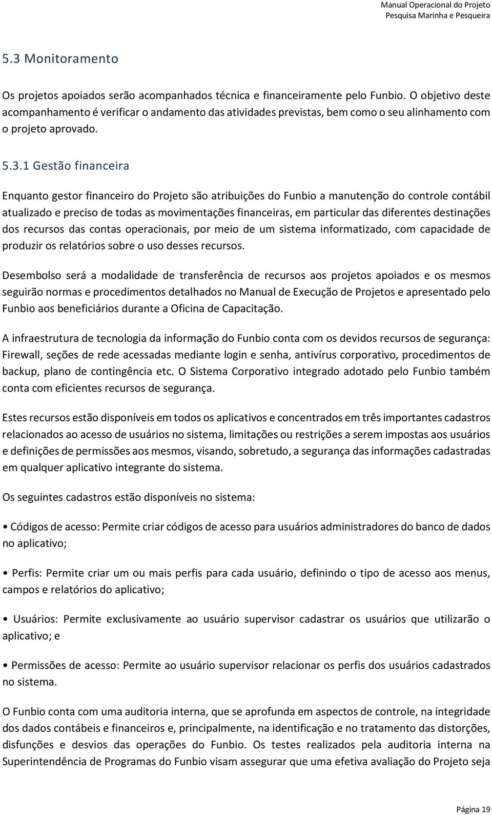 1 Gestão financeira Enquanto gestor financeiro do Projeto são atribuições do Funbio a manutenção do controle contábil atualizado e preciso de todas as movimentações financeiras, em particular das